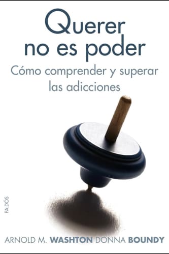 Libro “Querer no es poder: Cómo comprender y superar las adicciones”, de Arnold M. Washton y Donna Boundy